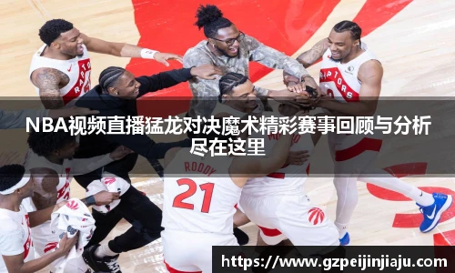 NBA视频直播猛龙对决魔术精彩赛事回顾与分析尽在这里