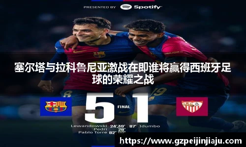 ⽜⼋体育塞尔塔与拉科鲁尼亚激战在即谁将赢得西班牙足球的荣耀之战