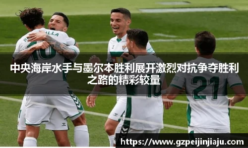 中央海岸水手与墨尔本胜利展开激烈对抗争夺胜利之路的精彩较量